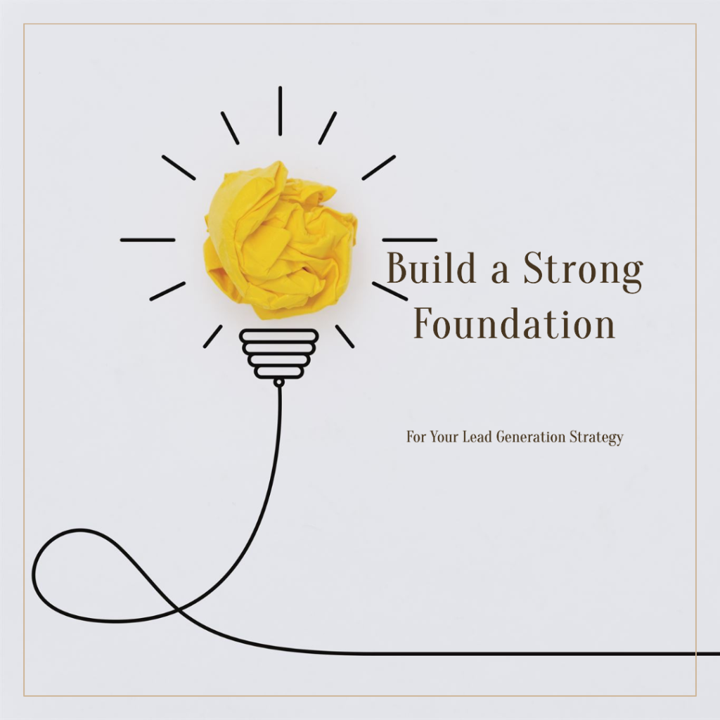 You can create a strong foundation for your lead generation strategy