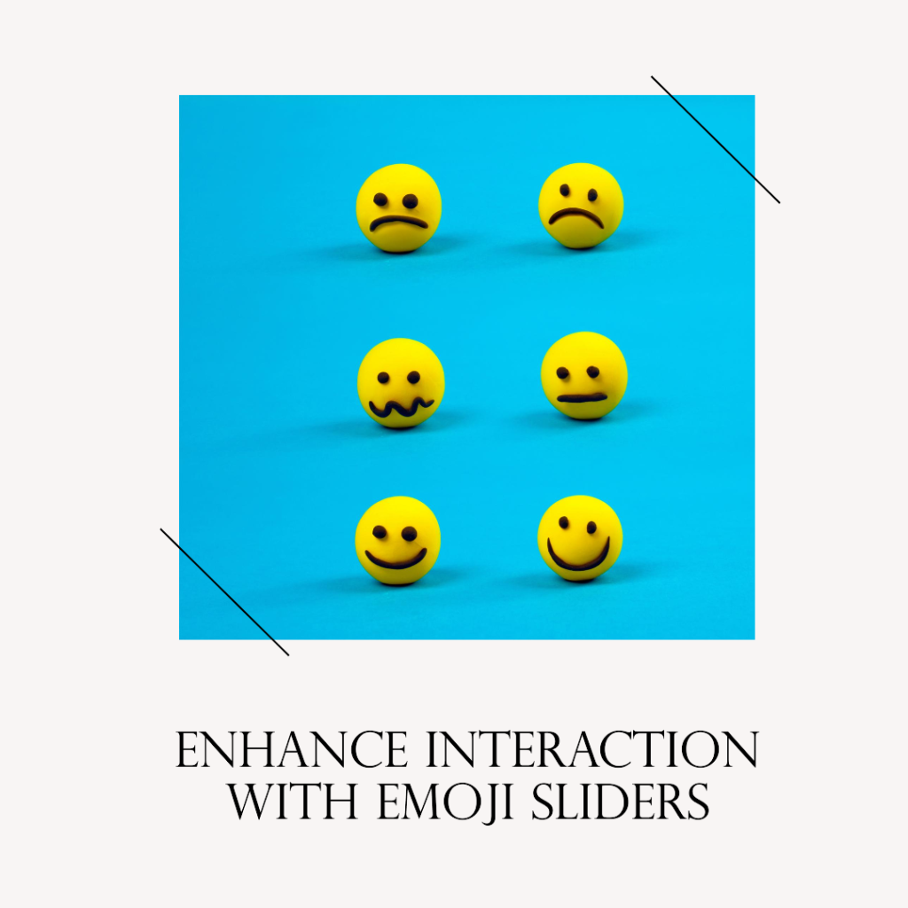 Emoji sliders can further enhance interaction